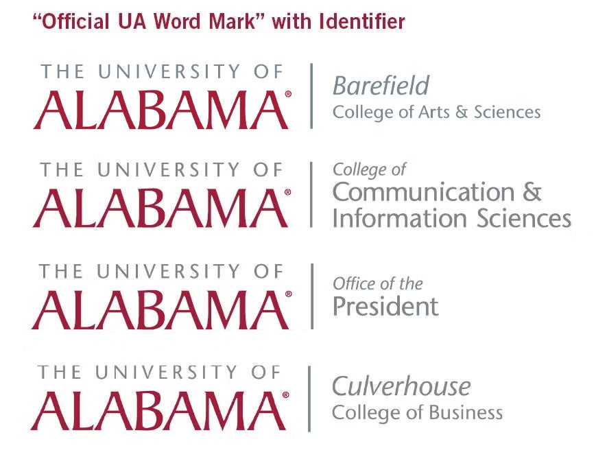 "Official UA Word Mark" with Identifier, The University of Alabama | Barefield College of Arts & Sciences, The University of Alabama | College of Communication & Information Sciences, The University of Alabama | Office of the President, The University of Alabama | Culverhouse College of Business.